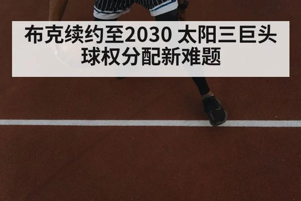 布克续约至2030 太阳三巨头球权分配新难题